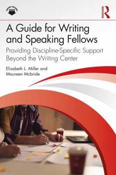 A Guide for Writing and Speaking Fellows: Providing Discipline Specific Support Beyond the Writing Center