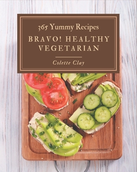 Paperback Bravo! 365 Yummy Healthy Vegetarian Recipes: More Than a Yummy Healthy Vegetarian Cookbook Book