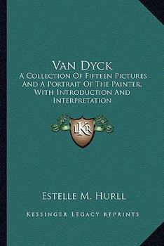 Paperback Van Dyck: A Collection Of Fifteen Pictures And A Portrait Of The Painter, With Introduction And Interpretation Book
