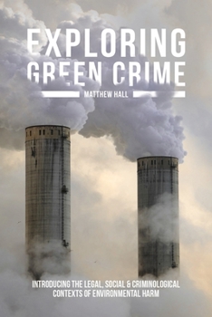 Hardcover Exploring Green Crime: Introducing the Legal, Social and Criminological Contexts of Environmental Harm Book