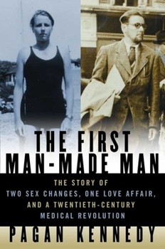 Hardcover The First Man-Made Man: The Story of Two Sex Changes, One Love Affair, and a Twentieth-Century Medical Revolution Book