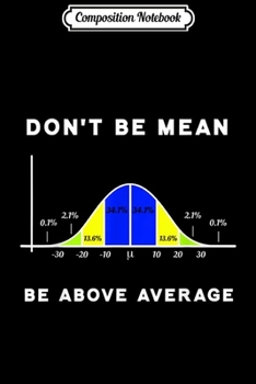 Composition Notebook: Don't Be Mean Be Above Average Funny Math Lover Gift  Journal/Notebook Blank Lined Ruled 6x9 100 Pages