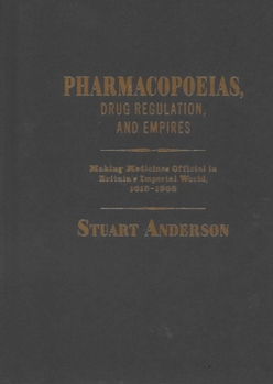 Hardcover Pharmacopoeias, Drug Regulation, and Empires: Making Medicines Official in Britain's Imperial World, 1618-1968 Volume 10 Book