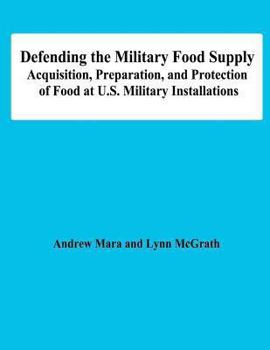 Paperback Defending the Military Food Supply: Acquisition, Preparation, and Protection of Food at U.S. Military Installations Book