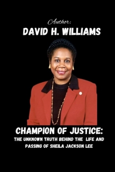 Champion of Justice: The Unknown Truth Behind The Life and Passing of Sheila Jackson Lee
