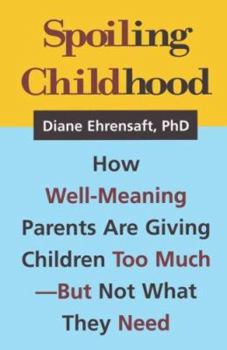 Hardcover Spoiling Childhood: How Well-Meaning Parents Are Giving Children Too Much - But Not What They Need Book
