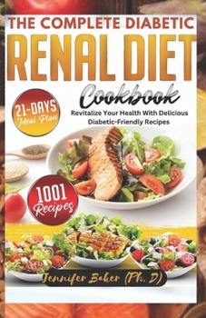 THE COMPLETE DIABETIC RENAL DIET COOKBOOK: Revitalize Your Health with Delicious Diabetic-Friendly Recipes