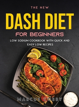 Hardcover The New Dash Diet for Beginners: Low Sodium Cookbook with Quick and Easy Low Recipes Book