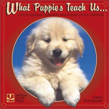 Hardcover What Puppies Teach Us: Life's Lessons Learned from Our Little Friends Book
