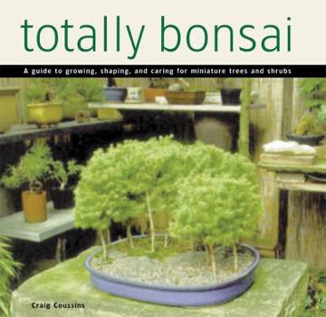 Hardcover Totally Bonsai: A Guide to Growing, Shaping, and Caring for Miniature Trees and Shrubs Book
