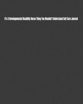 Paperback It's A Developmental Disability Nurse Thing You Wouldn't Understand Self Care Journal: Daily Monthly Yearly Journal for Setting and Tracking Self-Care Book
