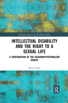 Paperback Intellectual Disability and the Right to a Sexual Life: A Continuation of the Autonomy/Paternalism Debate Book