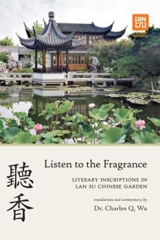 Paperback Listen to the Fragrance: Literary Inscriptions in Lan Su Chinese Garden Book