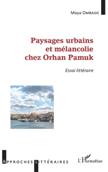 Paysages urbains et mélancolie chez Orhan Pamuk: Essai littéraire (Approches Littéraires) (French Edition)