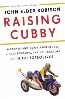 Hardcover Raising Cubby: A Father and Son's Adventures with Asperger's, Trains, Tractors, and High Explosives Book