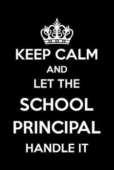 Keep Calm And Let The School Principal Handle It: 6x9" Lined Notebook/Journal Funny Gift Idea For School Principals