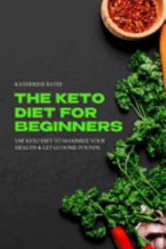 Paperback The Keto Diet for Beginners: Use keto diet to maximize your health and let go some pounds. Book
