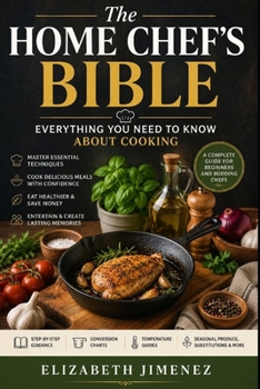 The Home Chef's Bible: Everything You Need to Know About Cooking