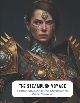 Paperback The Steampunk Voyage: A Coloring Book of Industrial Gear Details for Mindful Relaxation Book