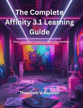 Paperback The Complete Affinity 3.1 Learning Guide: Photo, Vector, and Publishing in One Unified Workflow Book