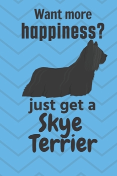 Paperback Want more happiness? just get a Skye Terrier: For Skye Terrier Dog Fans Book