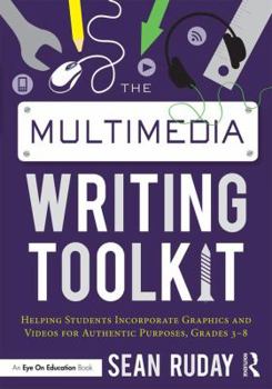 Paperback The Multimedia Writing Toolkit: Helping Students Incorporate Graphics and Videos for Authentic Purposes, Grades 3-8 Book