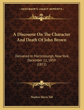 A Discourse On The Character And Death Of John Brown: Delivered In Martinsburgh, New York, December 12, 1859
