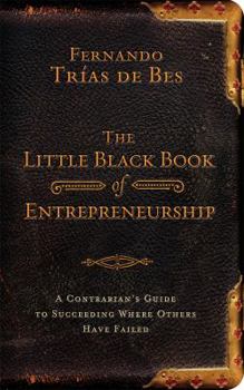 Paperback The Little Black Book of Entrepreneurship: A Contrarian's Guide to Succeeding Where Others Have Failed Book