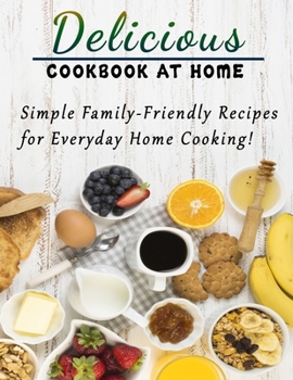 Paperback Delicious cookbook at home: Simple Family-Friendly Recipes for Everyday Home Cooking Book
