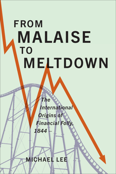 Hardcover From Malaise to Meltdown: The International Origins of Financial Folly, 1844- Book