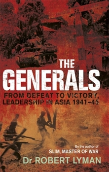 Paperback The Generals: From Defeat to Victory, Leadership in Asia 1941-1945 Book