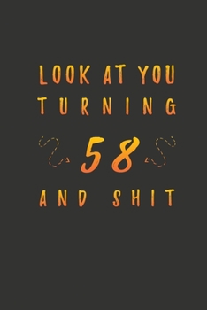 Paperback Look At You Turning 58 And Shit: 58 Years Old Gifts. 58th Birthday Funny Gift for Men and Women. Fun, Practical And Classy Alternative to a Card. Book