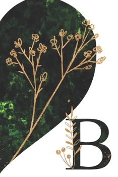 Paperback B: Initial B Monogram Notebook Journal Gift Beautiful Rich Green Floral design Book