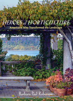 Hardcover Heroes of Horticulture: Americans Who Transformed the Landscape Book