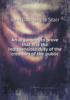 Paperback An argument to prove that it is the indispensible duty of the creditors of the public Book