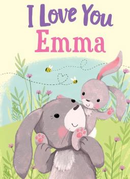 Hardcover I Love You Emma: A Personalized Book About Love for a Child (Gifts for Babies and Toddlers, Gifts for Birthdays) Book