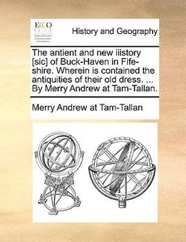 Paperback The Antient and New Iiistory [sic] of Buck-Haven in Fife-Shire. Wherein Is Contained the Antiquities of Their Old Dress. ... by Merry Andrew at Tam-Ta Book