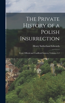 Hardcover The Private History of a Polish Insurrection: From Official and Unofficial Sources, Volumes 1-2 Book