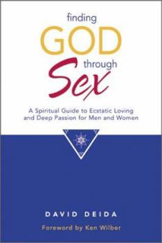 Paperback Finding God Through Sex: A Spiritual Guide to Ecstatic Loving and Deep Passion for Men and Women Book