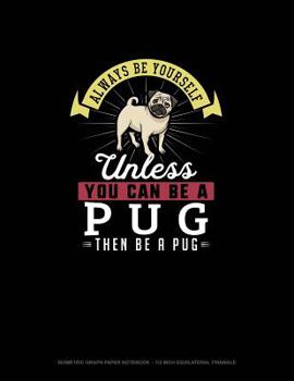 Paperback Always Be Yourself Unless You Can Be A Pug Then Be A Pug: Isometric Graph Paper Notebook - 1/2 Inch Equilateral Triangle Book