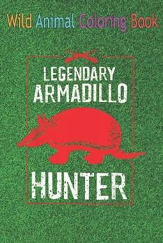 Wild Animal Coloring Book: Cool Legendary Armadillo Hunter Funny Hunting Legend An Coloring Book Featuring Beautiful Forest Animals, Birds, Plant
