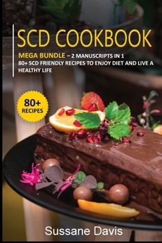 Scd Cookbook: MEGA BUNDLE - 2 Manuscripts in 1 - 80+ SCD - friendly recipes to enjoy diet and live a healthy life