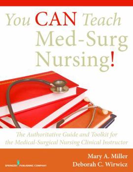 Paperback You CAN Teach Med-Surg Nursing!: The Authoritative Guide and Toolkit for the Medical-Surgical Nursing Clinical Instructor Book