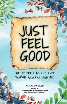 Paperback Just Feel Good: The Secret To The Life You've Always Wanted Book