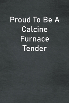 Proud To Be A Calcine Furnace Tender: Lined Notebook For Men, Women And Co Workers