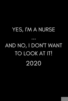 Paperback Yes I'm A Nurse ...And No, I Don't Want To Look At It! 2020: Funny Nursing Diary And Goal Planner- Week To View Appointment Book And Scheduler- Cool G Book