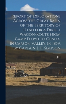 Hardcover Report of Explorations Across the Great Basin of the Territory of Utah for a Direct Wagon-route From Camp Floyd to Genoa, in Carson Valley, in 1859, b Book