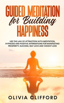 Paperback Guided Meditation for Building Happiness: Use The Law of Attraction with Meditation, Hypnosis and Positive Affirmations for Manifesting Prosperity, Su Book