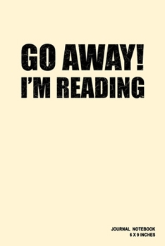 Go Away! I'm Reading: Notebook, Journal, Or Diary  | 110 Blank Lined Pages | 6" X 9" | Matte Finished Soft Cover