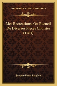 Paperback Mes Recreations, Ou Recueil De Diverses Pieces Choisies (1763) [French] Book